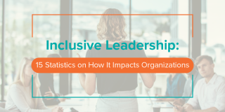 Inclusive Leadership: 15 Statistics on How It Impacts Organizations